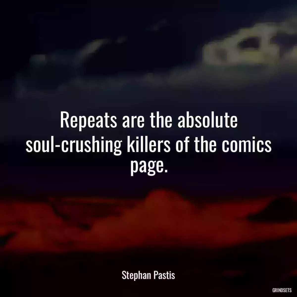 Repeats are the absolute soul-crushing killers of the comics page.