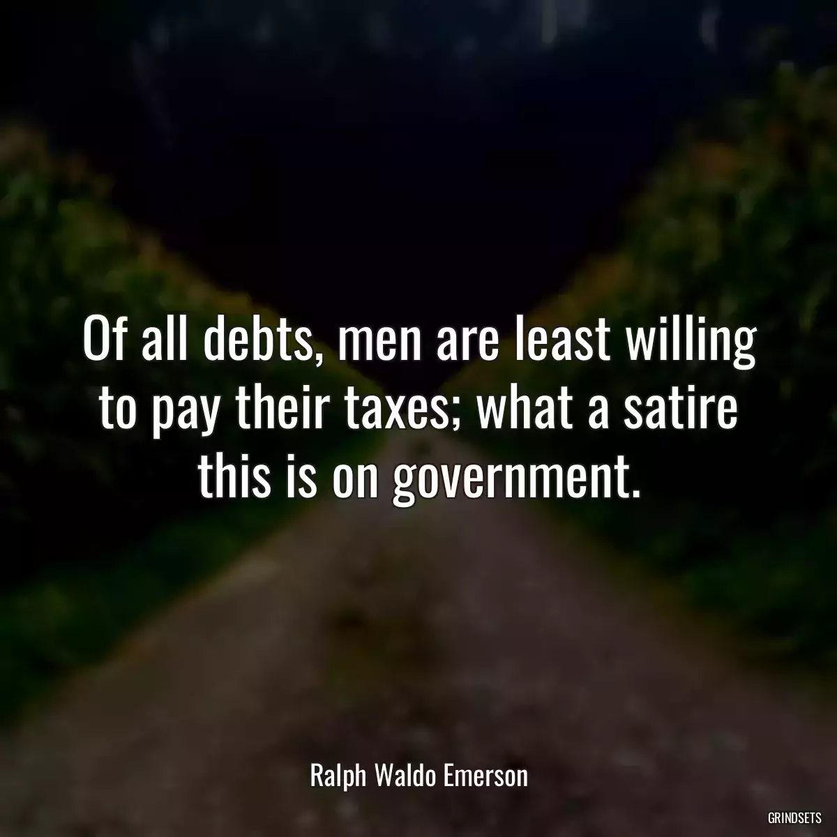 Of all debts, men are least willing to pay their taxes; what a satire this is on government.