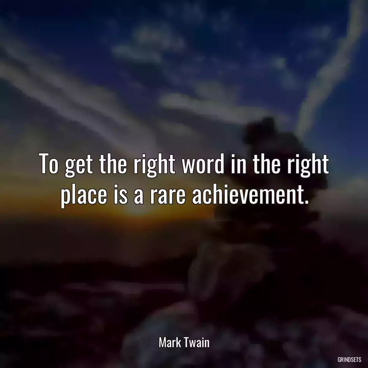 To get the right word in the right place is a rare achievement.