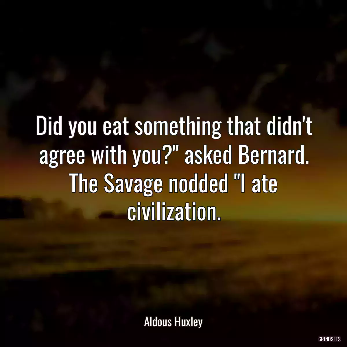 Did you eat something that didn\'t agree with you?\