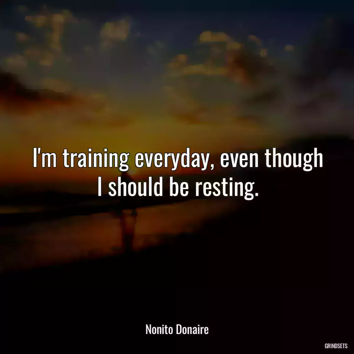 I\'m training everyday, even though I should be resting.