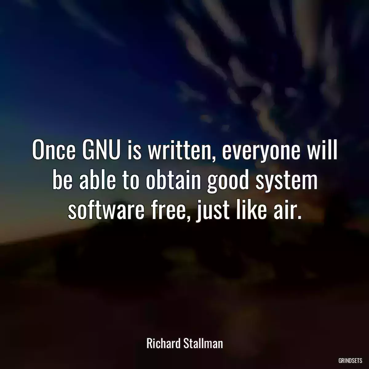 Once GNU is written, everyone will be able to obtain good system software free, just like air.