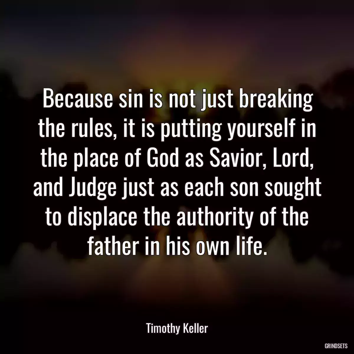 Because sin is not just breaking the rules, it is putting yourself in the place of God as Savior, Lord, and Judge just as each son sought to displace the authority of the father in his own life.