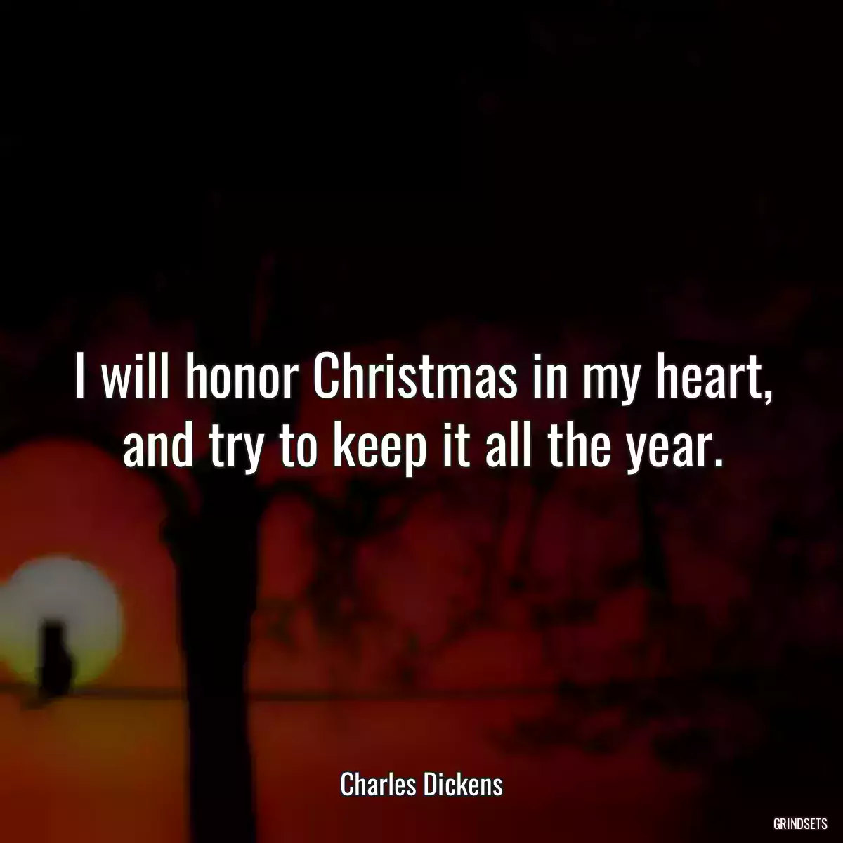 I will honor Christmas in my heart, and try to keep it all the year.