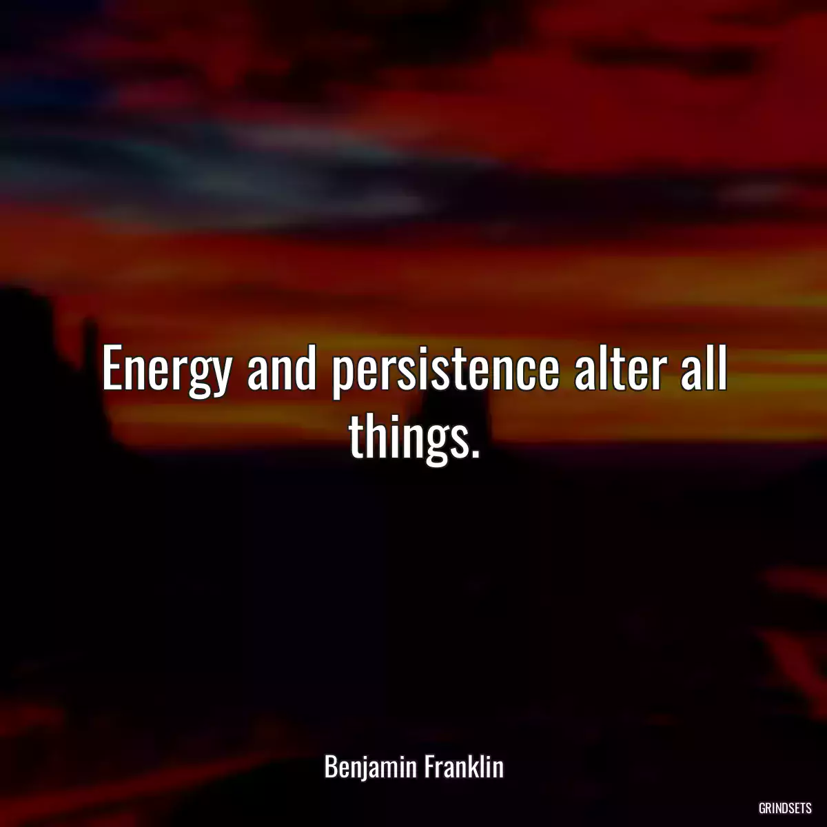 Energy and persistence alter all things.