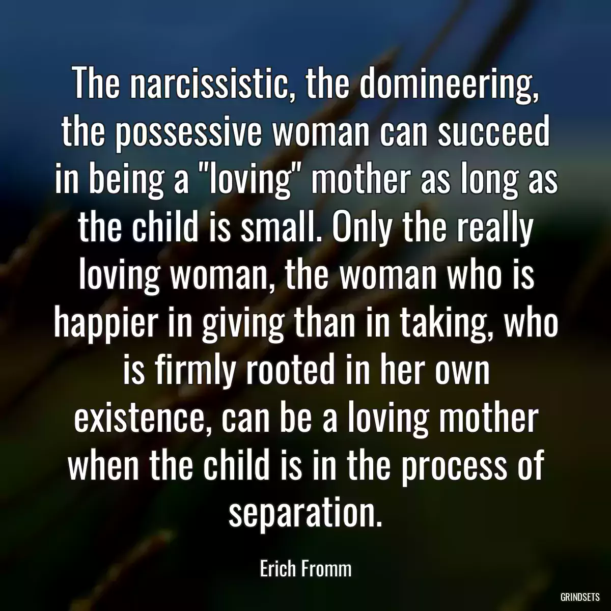 The narcissistic, the domineering, the possessive woman can succeed in being a \