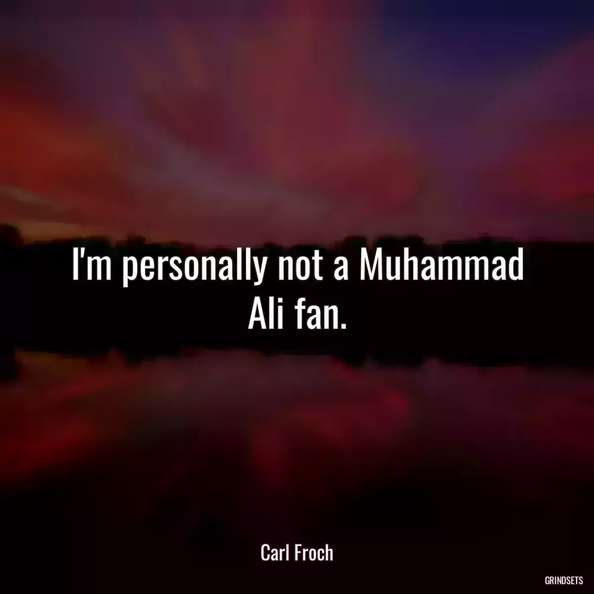 I\'m personally not a Muhammad Ali fan.