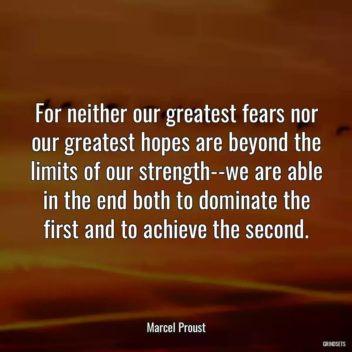 For neither our greatest fears nor our greatest hopes are beyond the limits of our strength--we are able in the end both to dominate the first and to achieve the second.