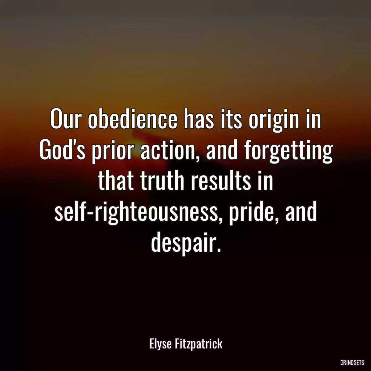 Our obedience has its origin in God\'s prior action, and forgetting that truth results in self-righteousness, pride, and despair.