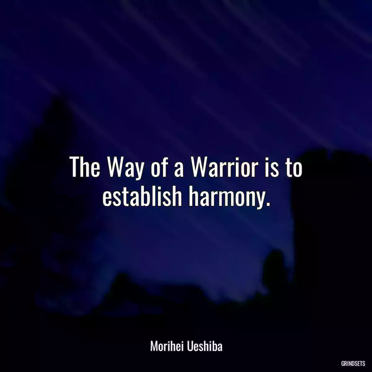 The Way of a Warrior is to establish harmony.