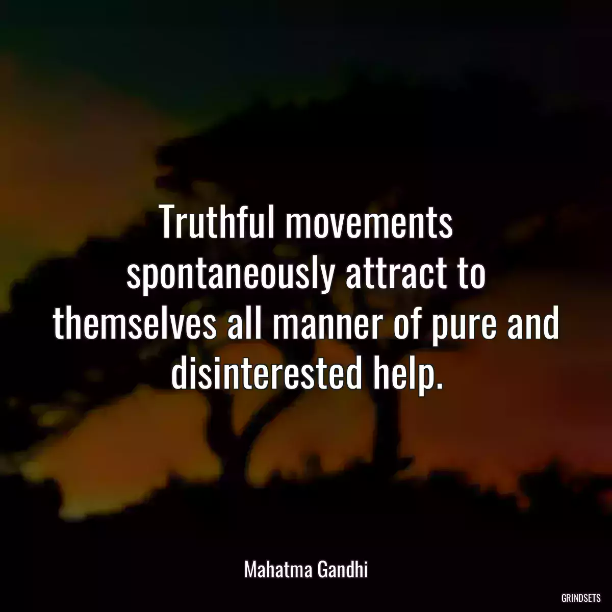 Truthful movements spontaneously attract to themselves all manner of pure and disinterested help.