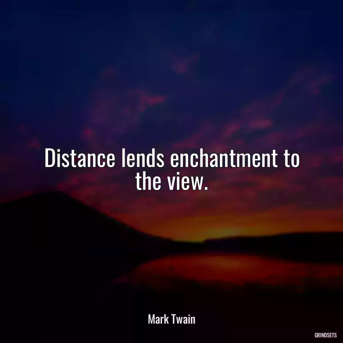 Distance lends enchantment to the view.