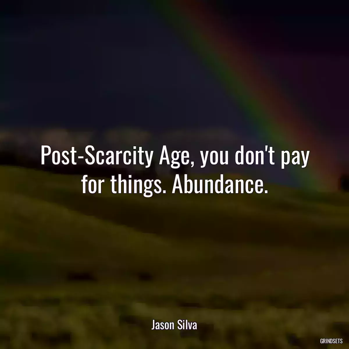 Post-Scarcity Age, you don\'t pay for things. Abundance.