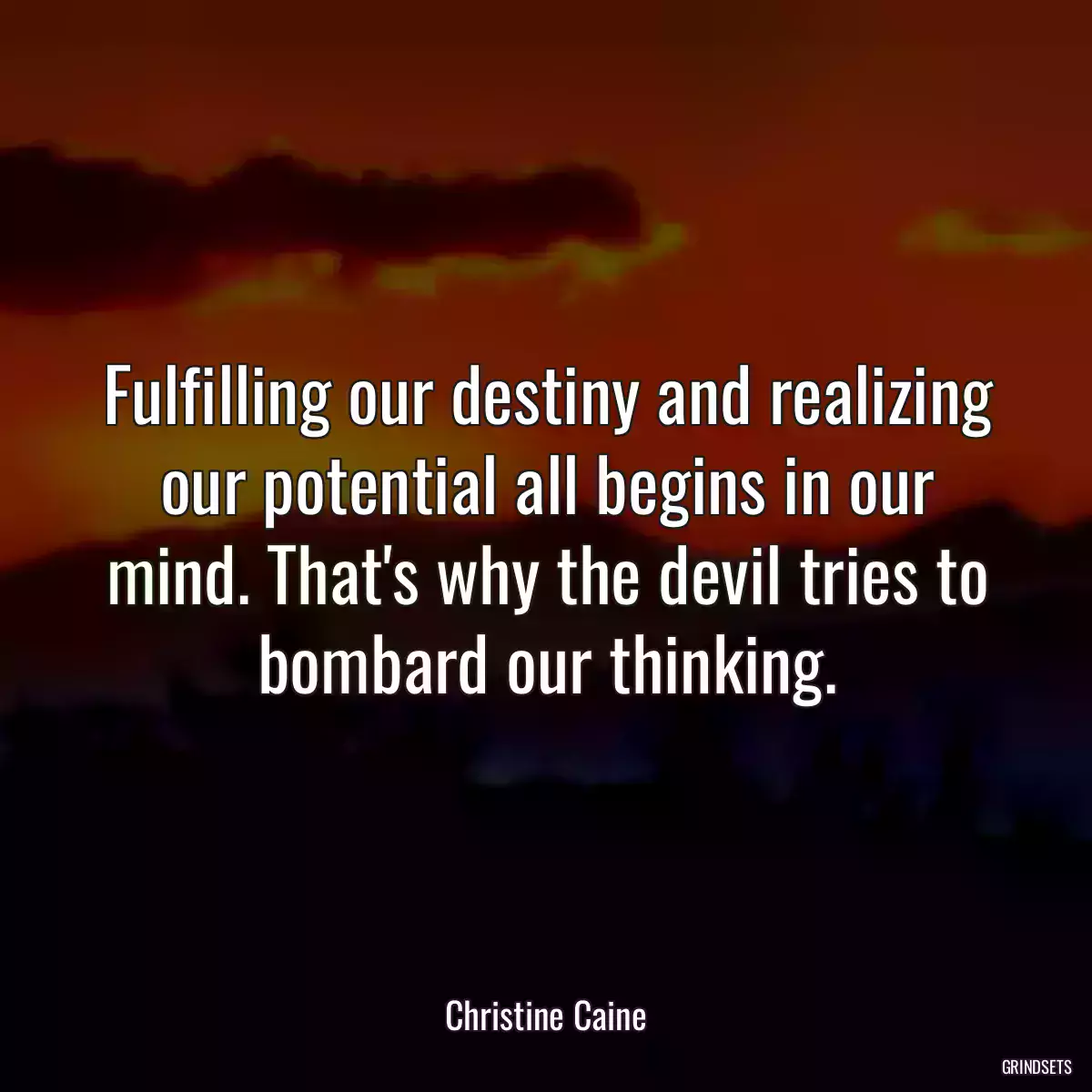 Fulfilling our destiny and realizing our potential all begins in our mind. That\'s why the devil tries to bombard our thinking.