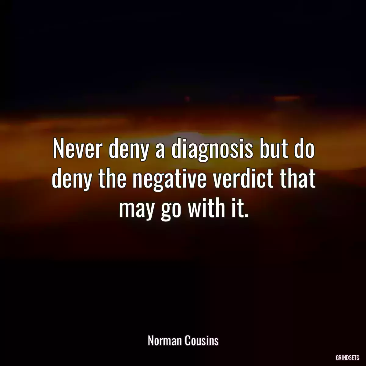 Never deny a diagnosis but do deny the negative verdict that may go with it.