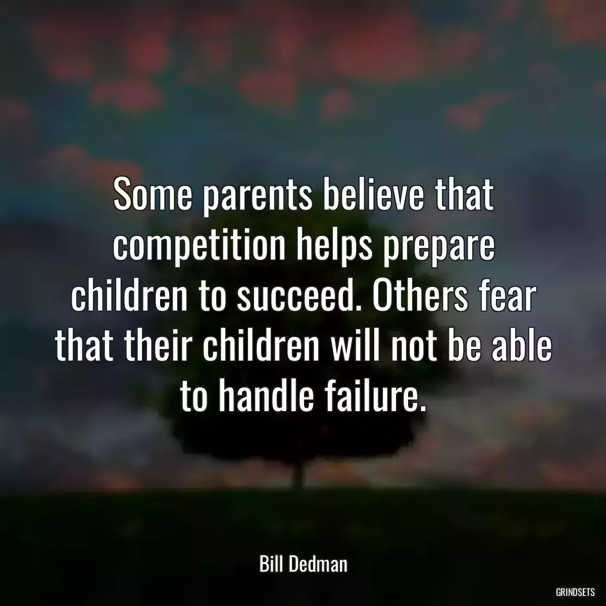 Some parents believe that competition helps prepare children to succeed. Others fear that their children will not be able to handle failure.