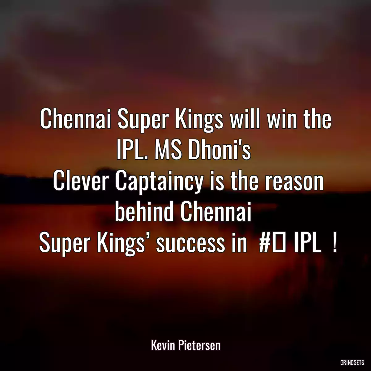 Chennai Super Kings will win the IPL. MS Dhoni\'s 
 Clever Captaincy is the reason behind Chennai 
 Super Kings’ success in  #‎ IPL  !