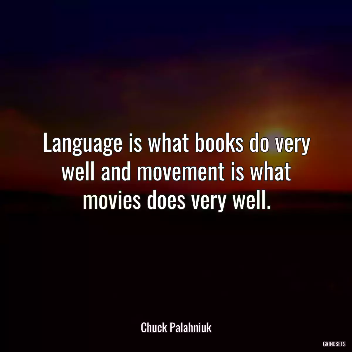 Language is what books do very well and movement is what movies does very well.