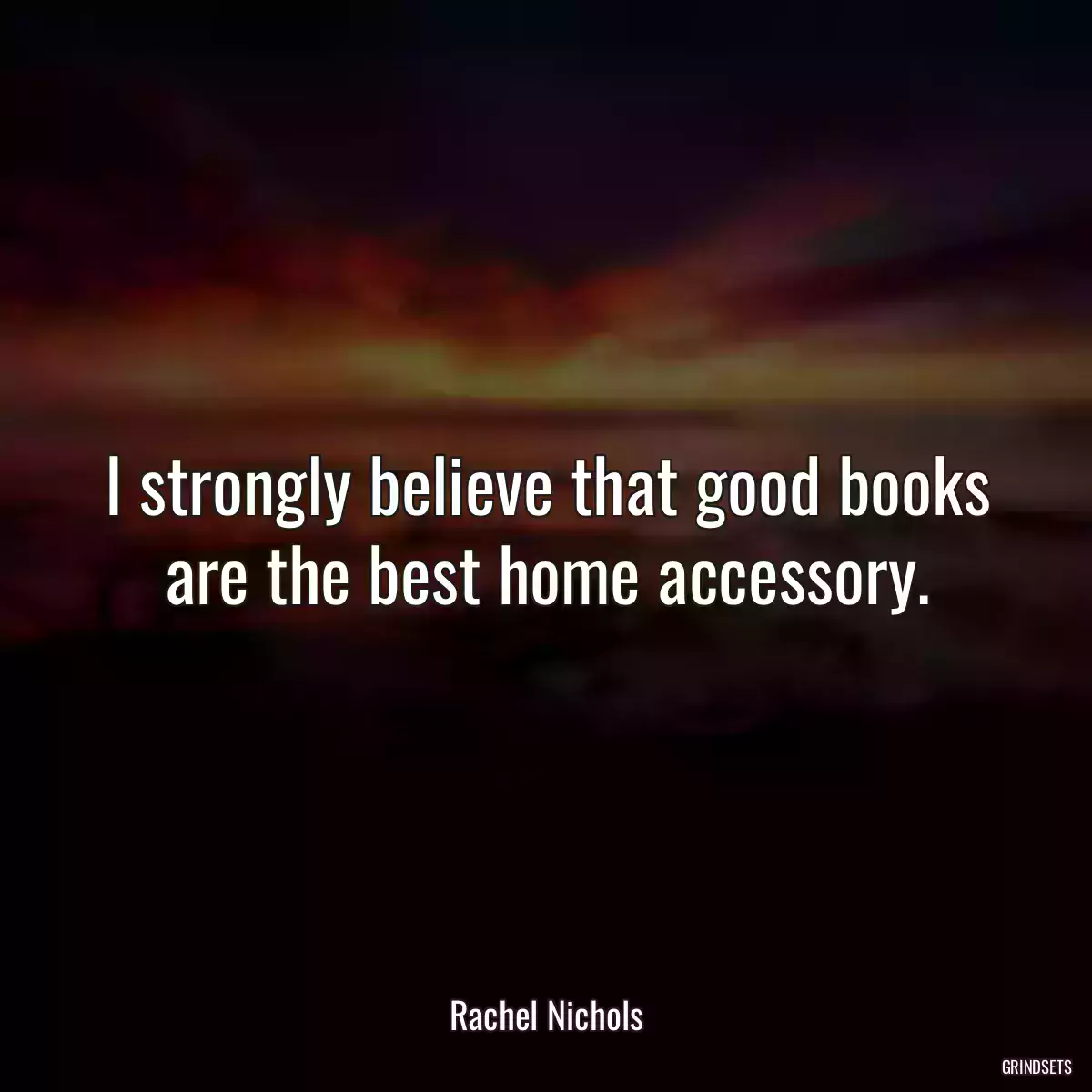 I strongly believe that good books are the best home accessory.