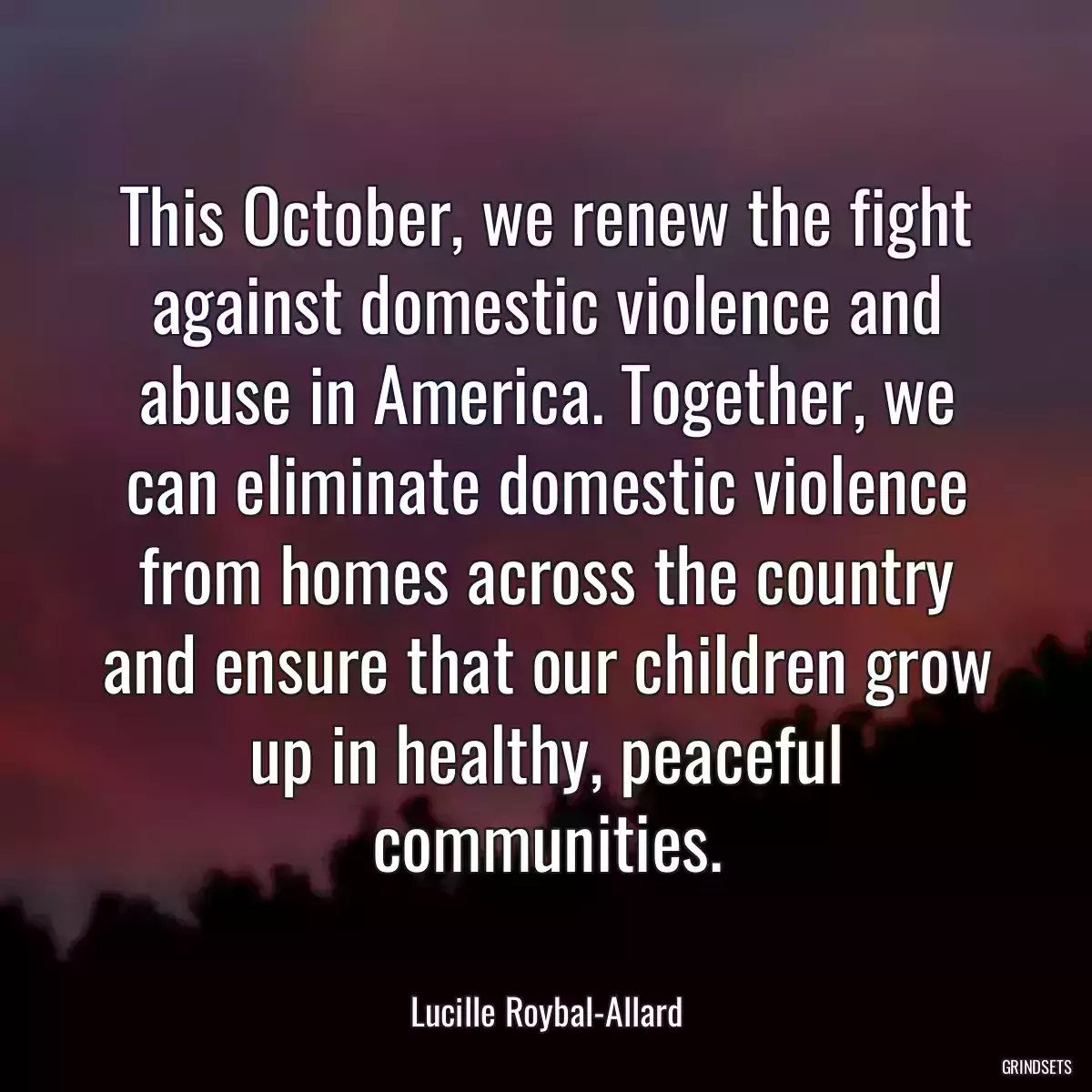 This October, we renew the fight against domestic violence and abuse in America. Together, we can eliminate domestic violence from homes across the country and ensure that our children grow up in healthy, peaceful communities.