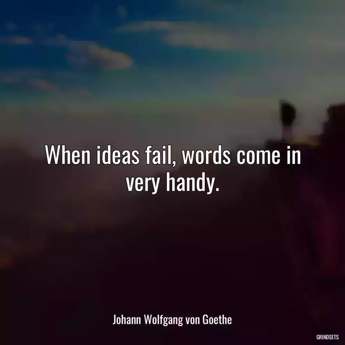 When ideas fail, words come in very handy.