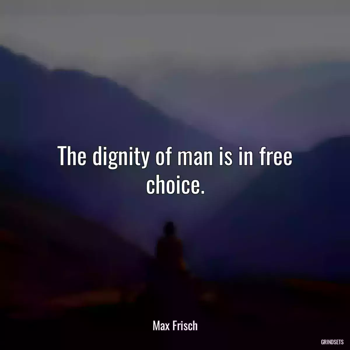 The dignity of man is in free choice.