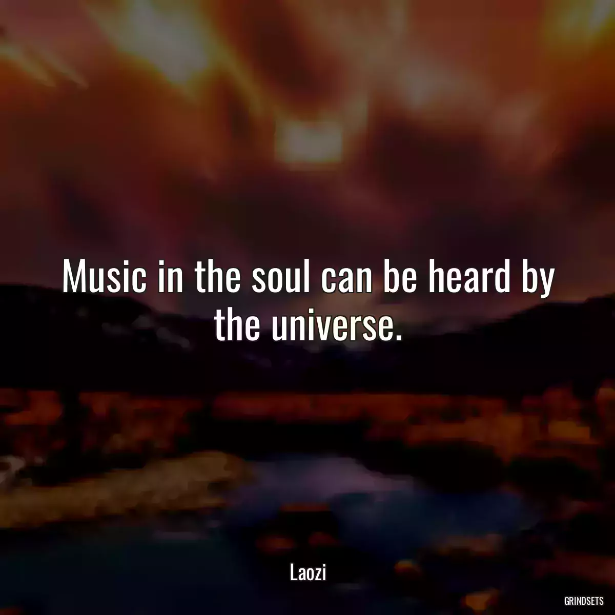 Music in the soul can be heard by the universe.