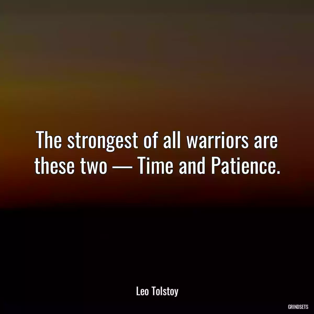 The strongest of all warriors are these two — Time and Patience.