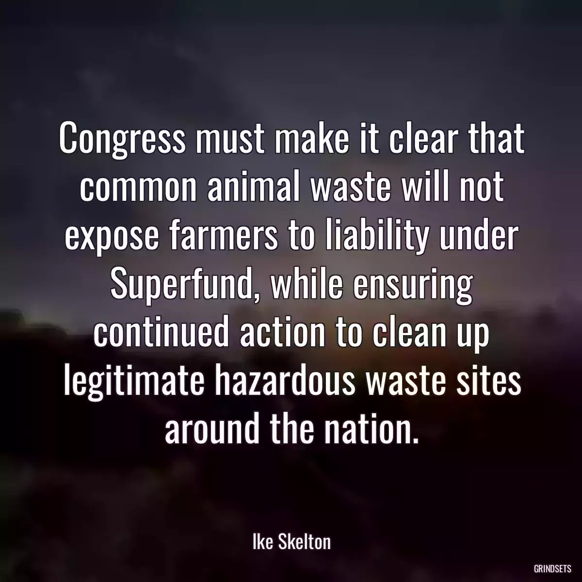 Congress must make it clear that common animal waste will not expose farmers to liability under Superfund, while ensuring continued action to clean up legitimate hazardous waste sites around the nation.