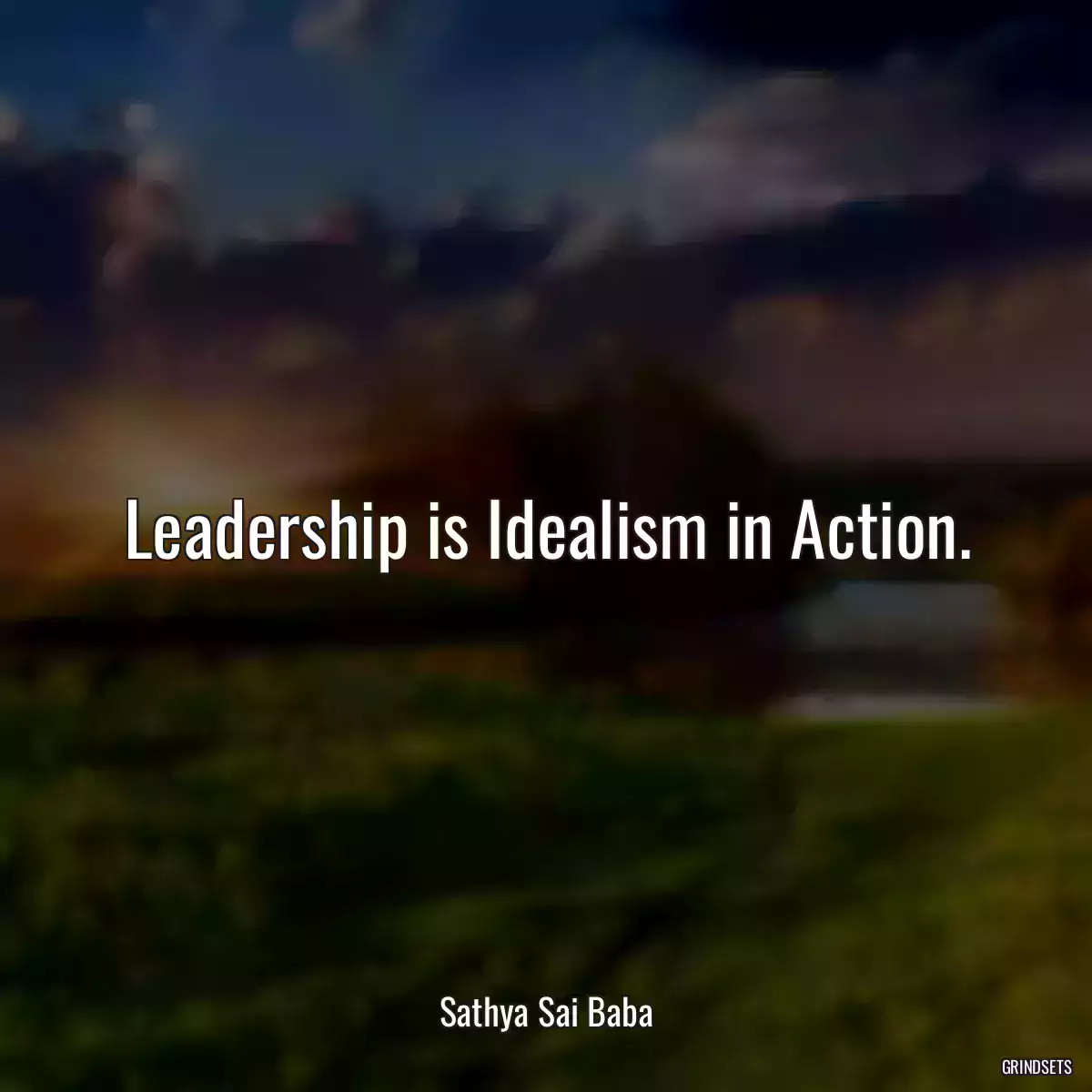 Leadership is Idealism in Action.