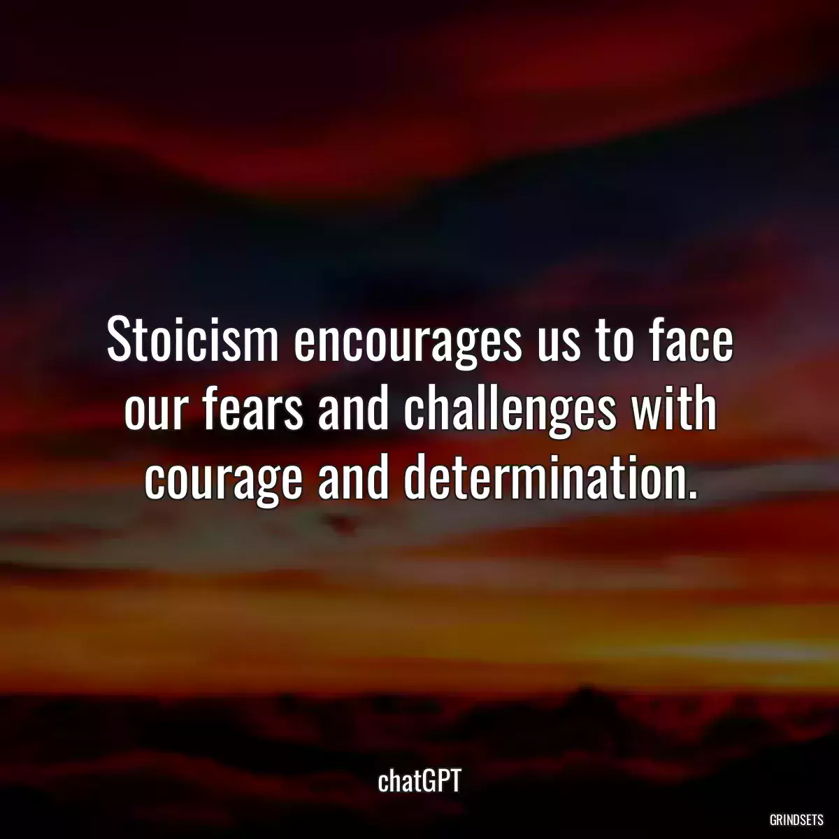 Stoicism encourages us to face our fears and challenges with courage and determination.