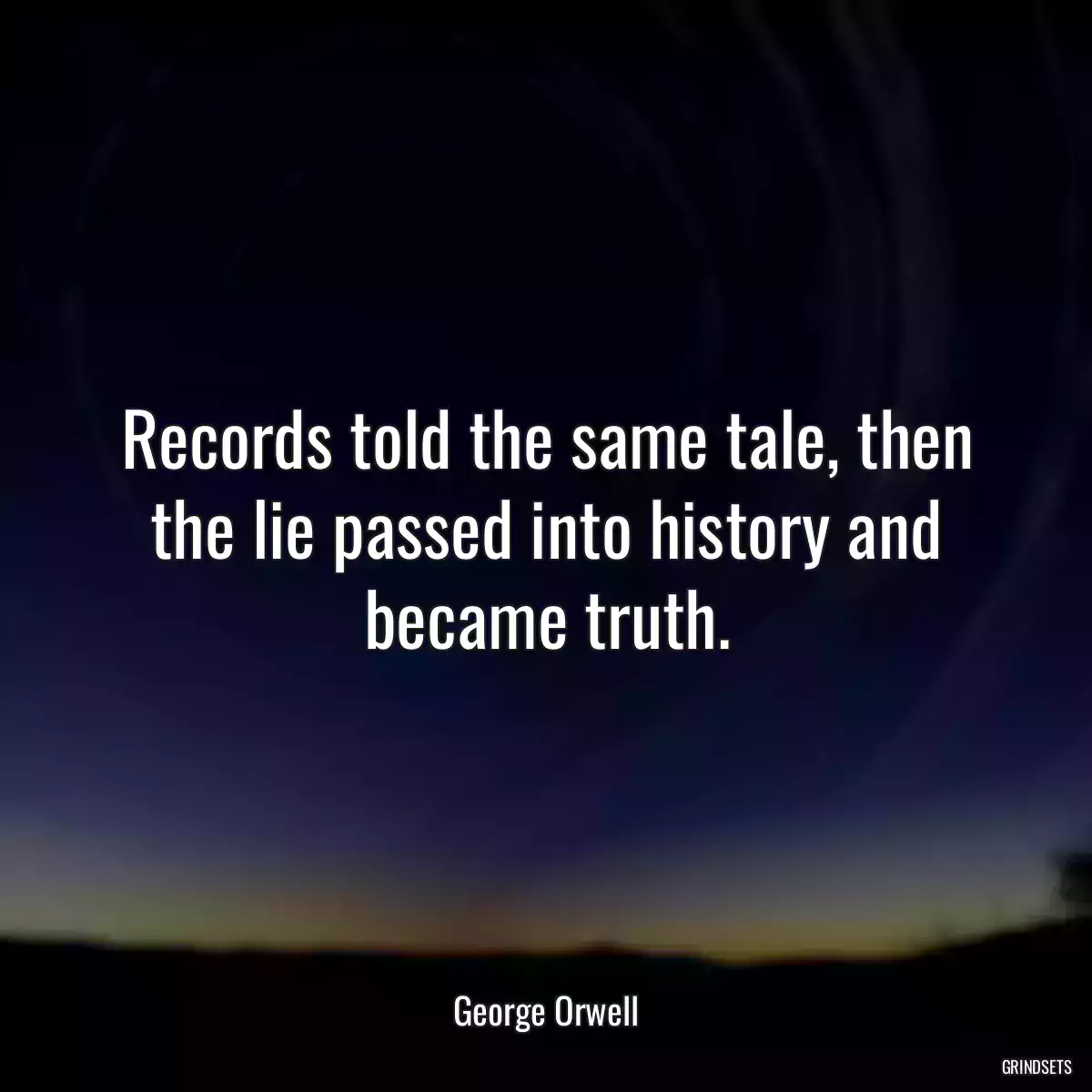 Records told the same tale, then the lie passed into history and became truth.