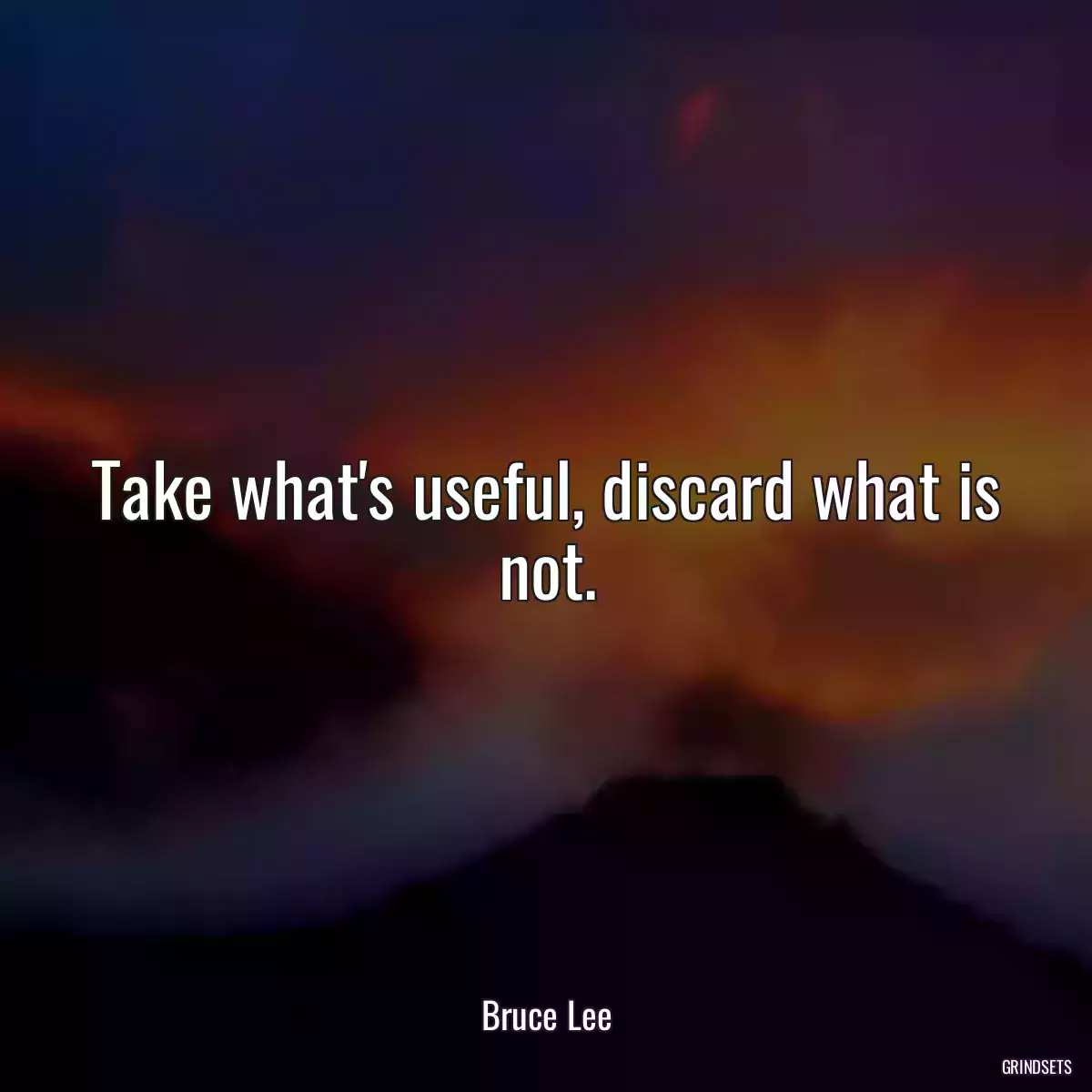 Take what\'s useful, discard what is not.
