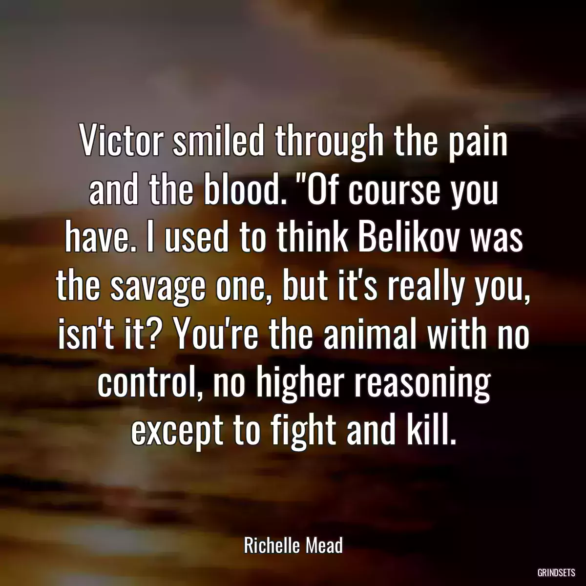 Victor smiled through the pain and the blood. \