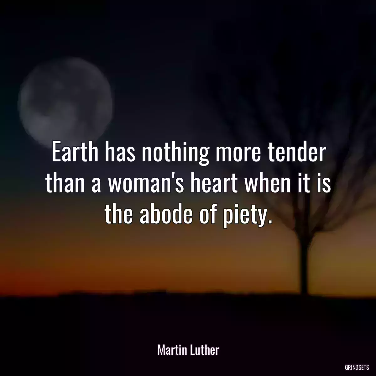 Earth has nothing more tender than a woman\'s heart when it is the abode of piety.
