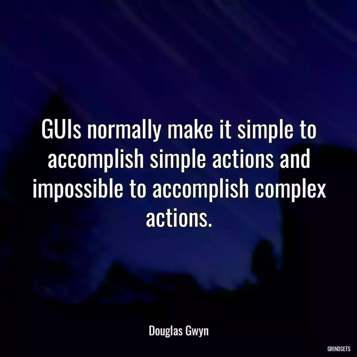 GUIs normally make it simple to accomplish simple actions and impossible to accomplish complex actions.