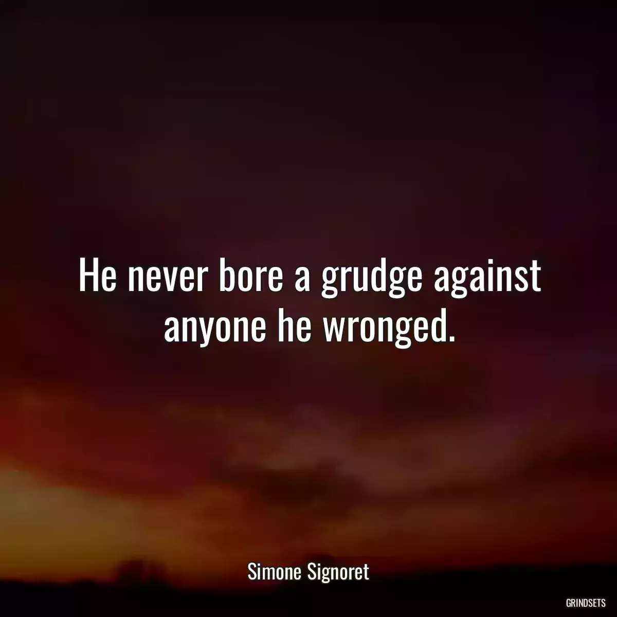 He never bore a grudge against anyone he wronged.