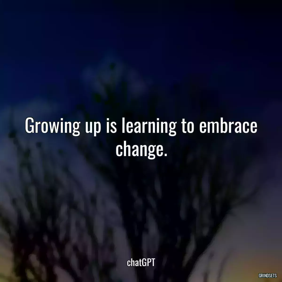 Growing up is learning to embrace change.