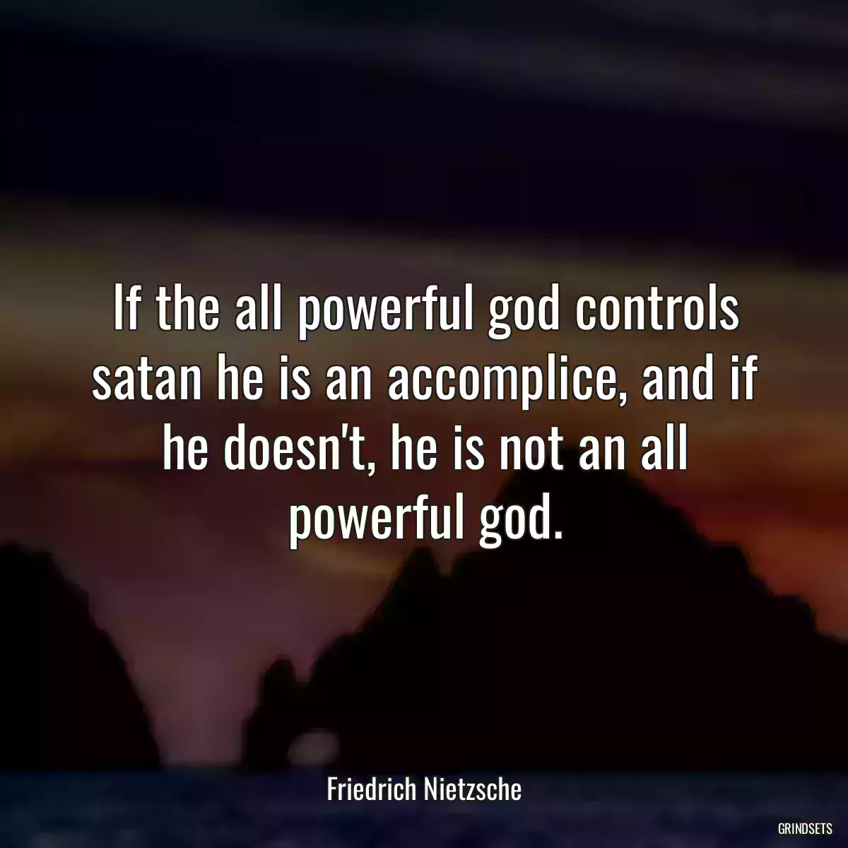 If the all powerful god controls satan he is an accomplice, and if he doesn\'t, he is not an all powerful god.