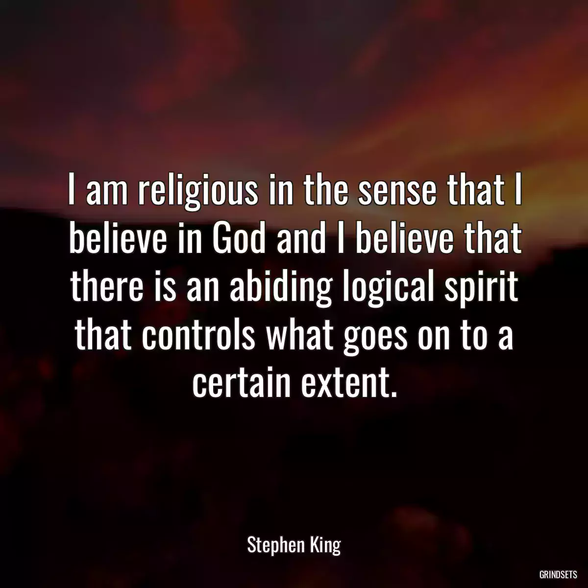 I am religious in the sense that I believe in God and I believe that there is an abiding logical spirit that controls what goes on to a certain extent.