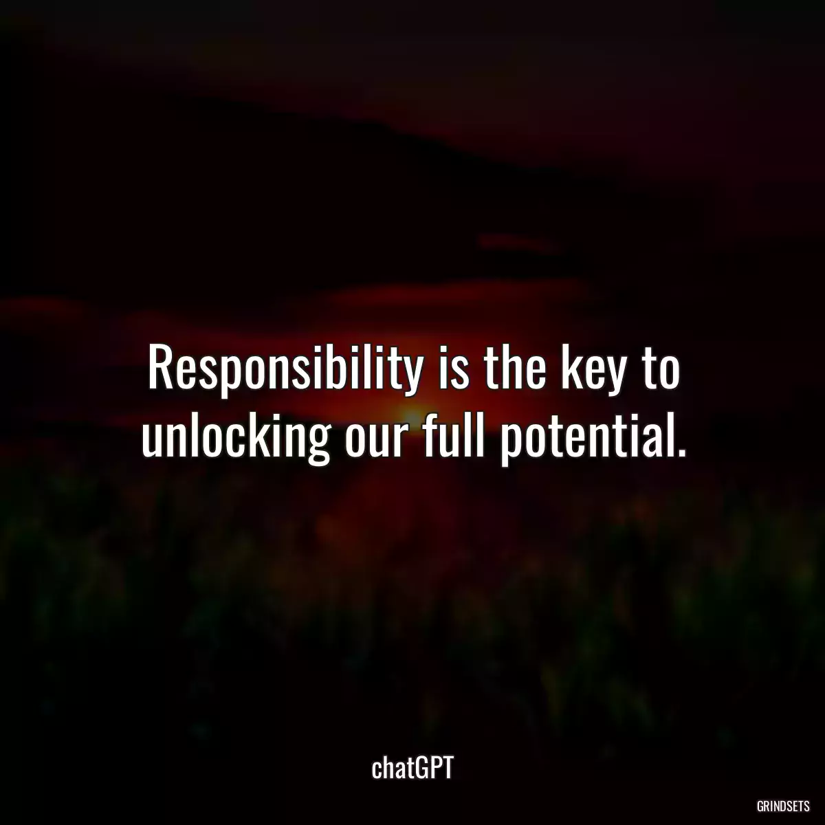 Responsibility is the key to unlocking our full potential.