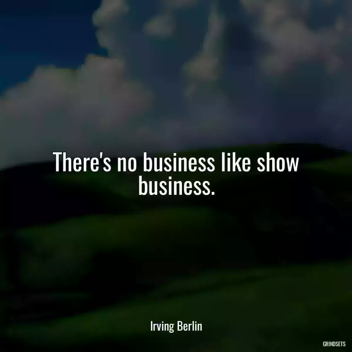 There\'s no business like show business.