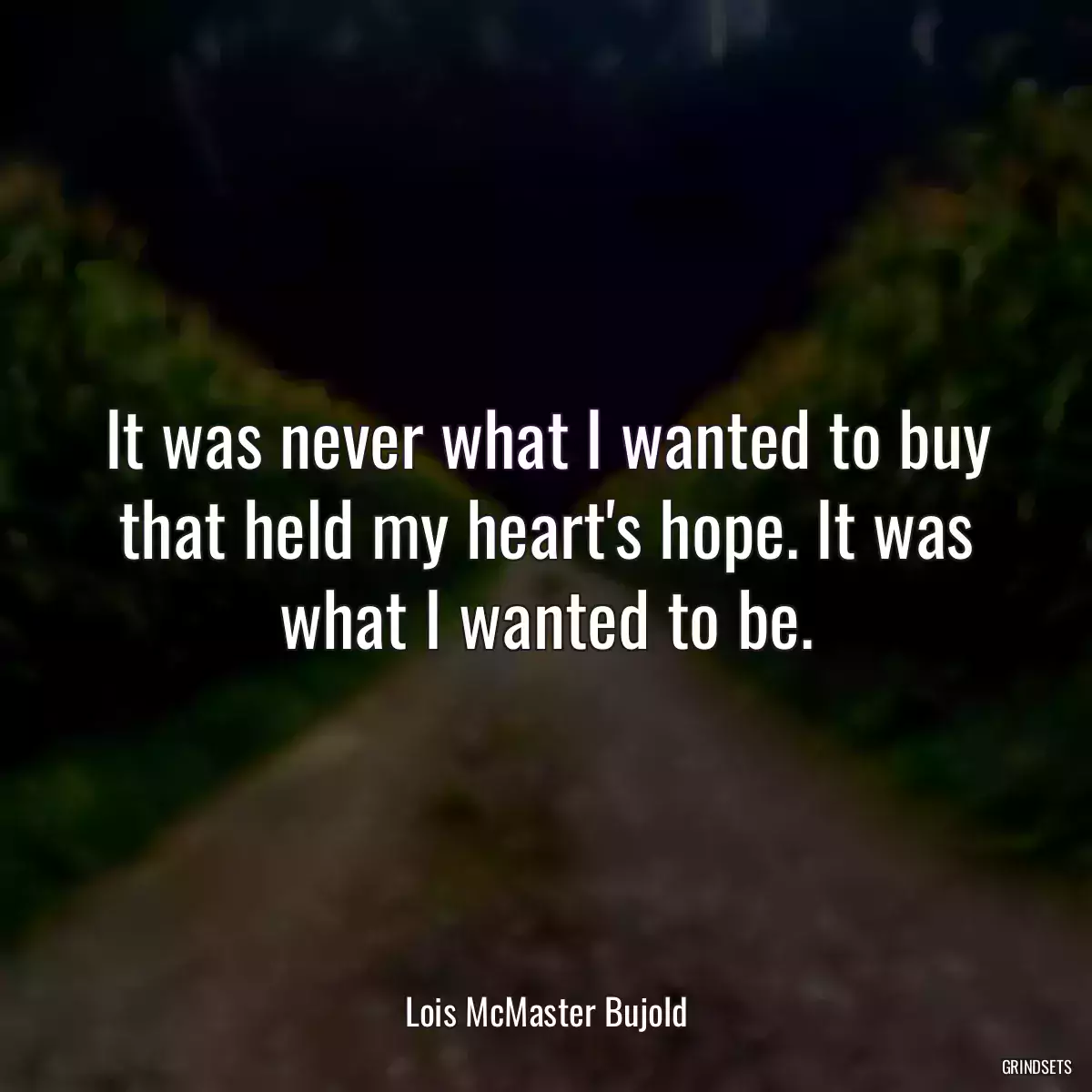 It was never what I wanted to buy that held my heart\'s hope. It was what I wanted to be.