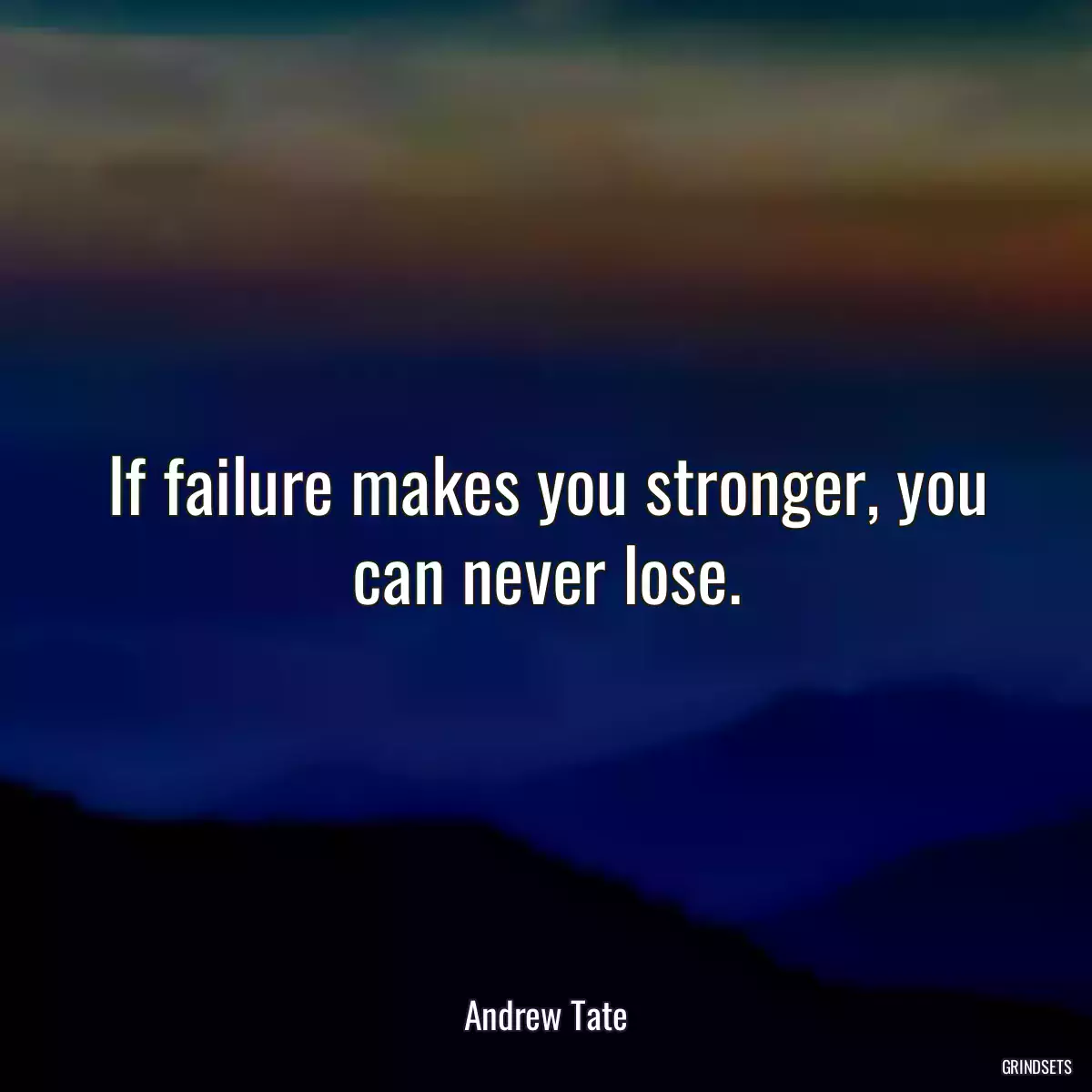 If failure makes you stronger, you can never lose.