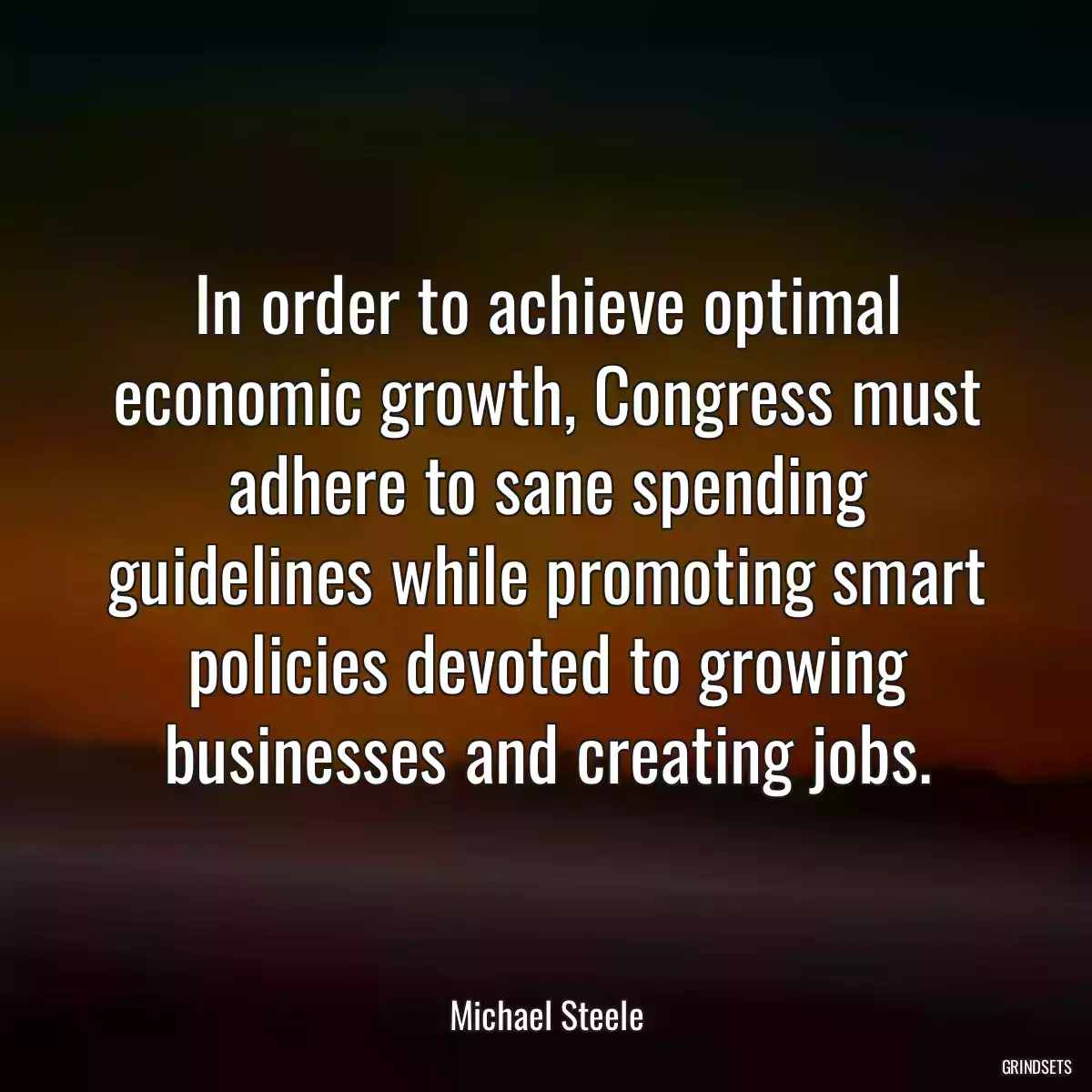 In order to achieve optimal economic growth, Congress must adhere to sane spending guidelines while promoting smart policies devoted to growing businesses and creating jobs.