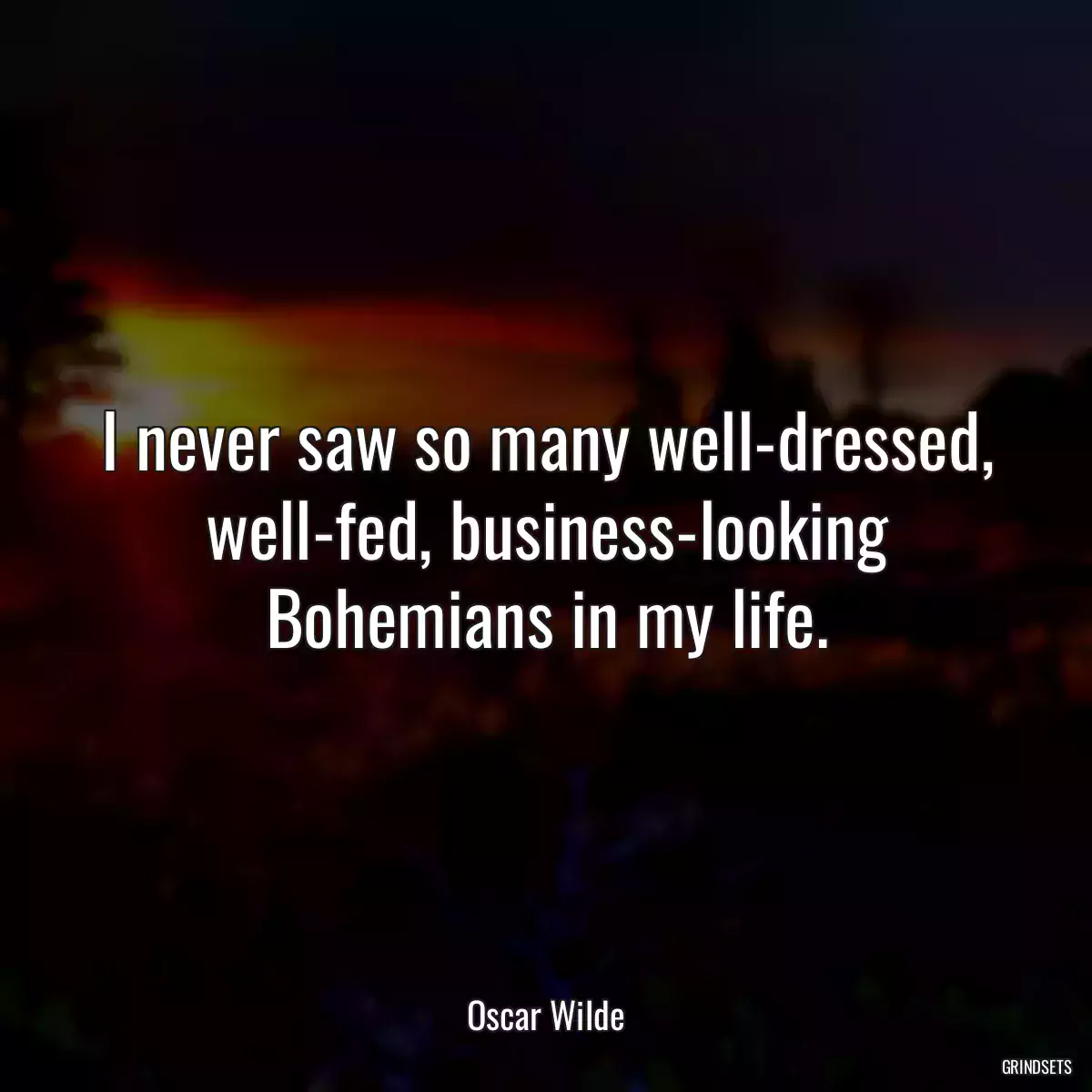 I never saw so many well-dressed, well-fed, business-looking Bohemians in my life.