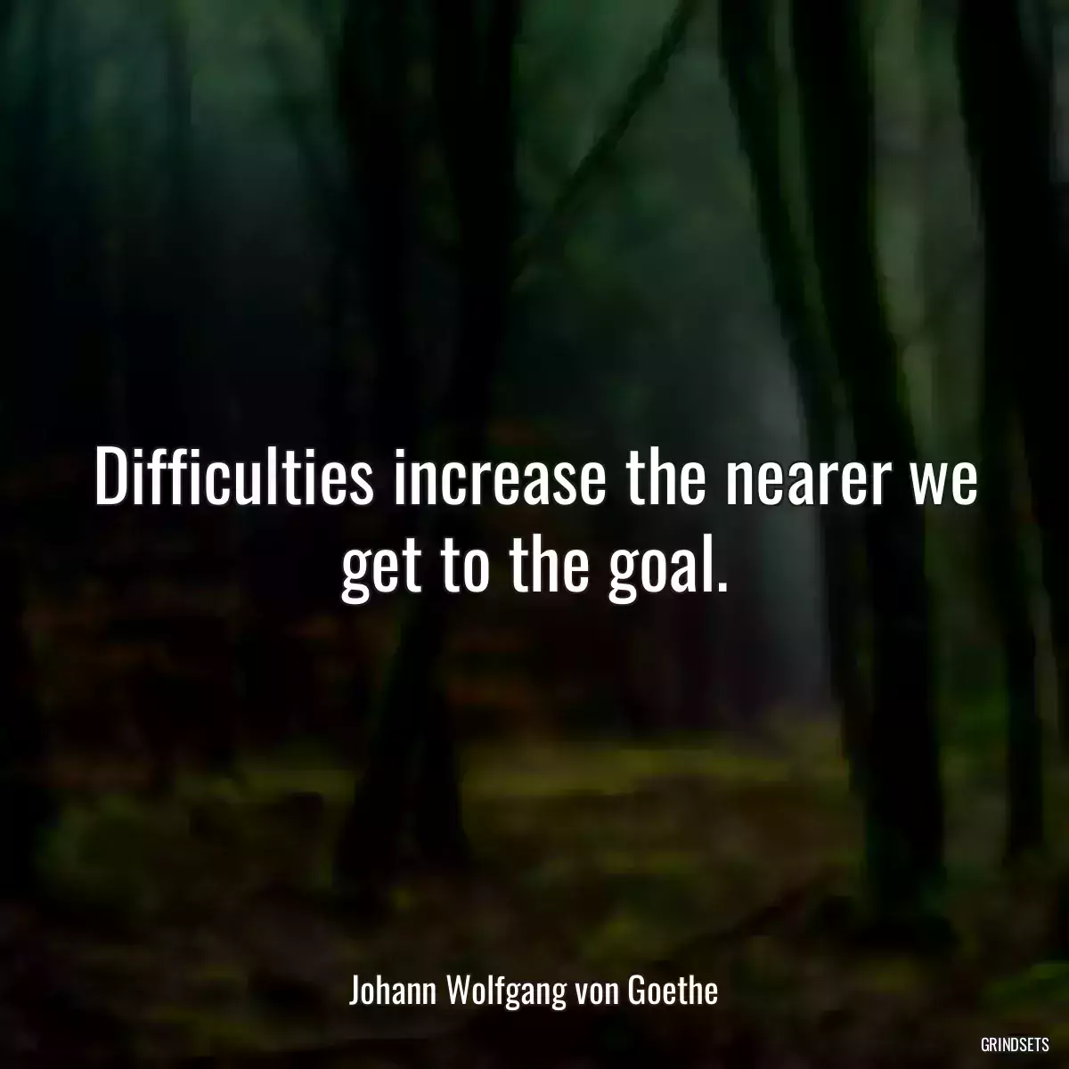 Difficulties increase the nearer we get to the goal.