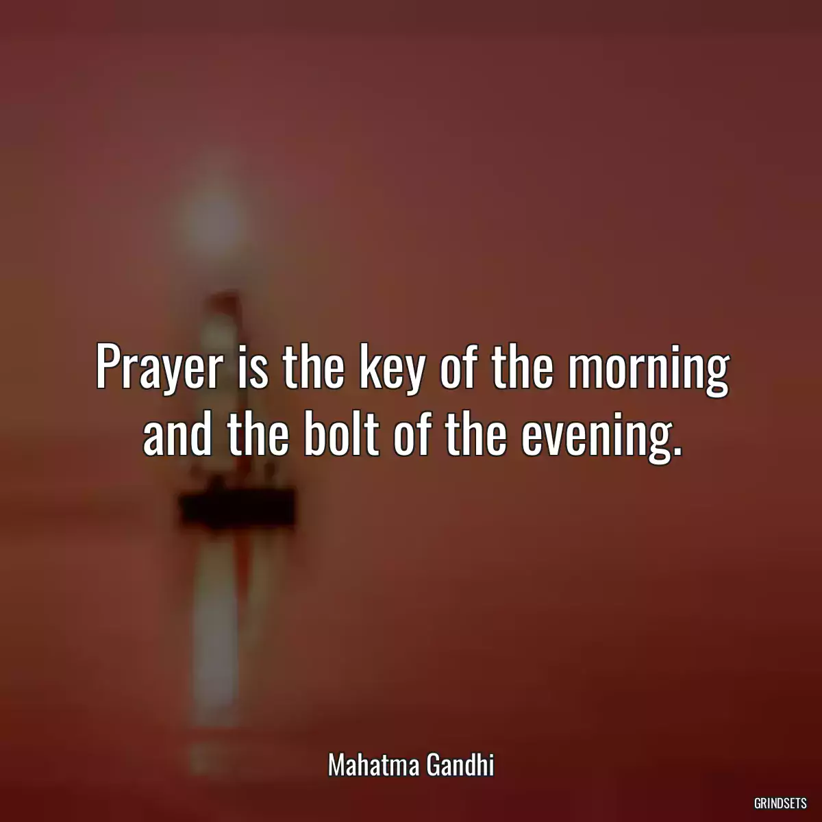 Prayer is the key of the morning and the bolt of the evening.