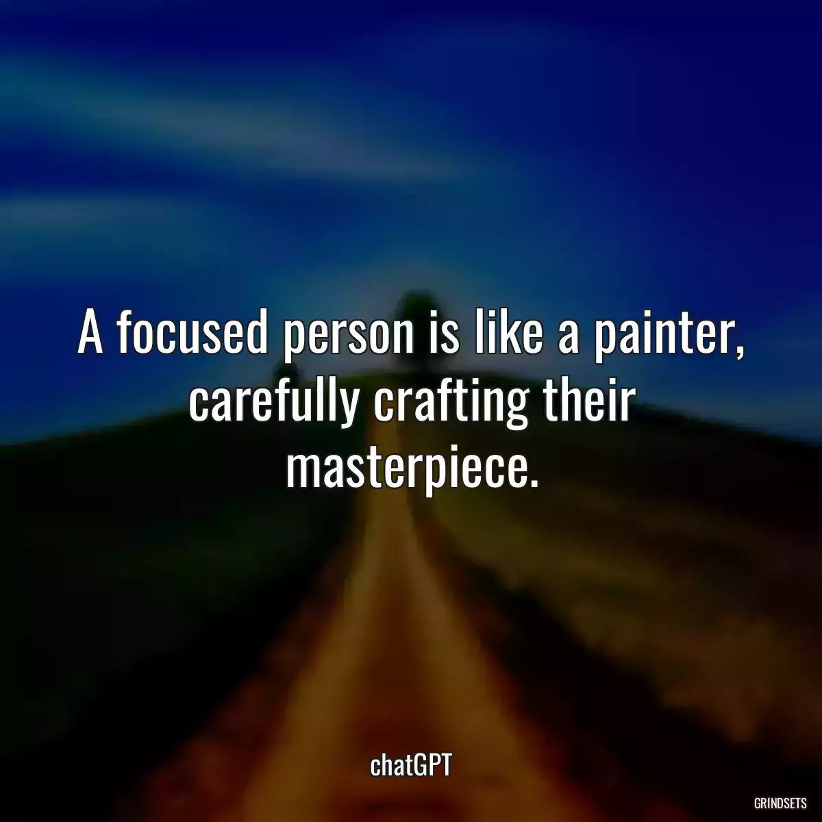A focused person is like a painter, carefully crafting their masterpiece.