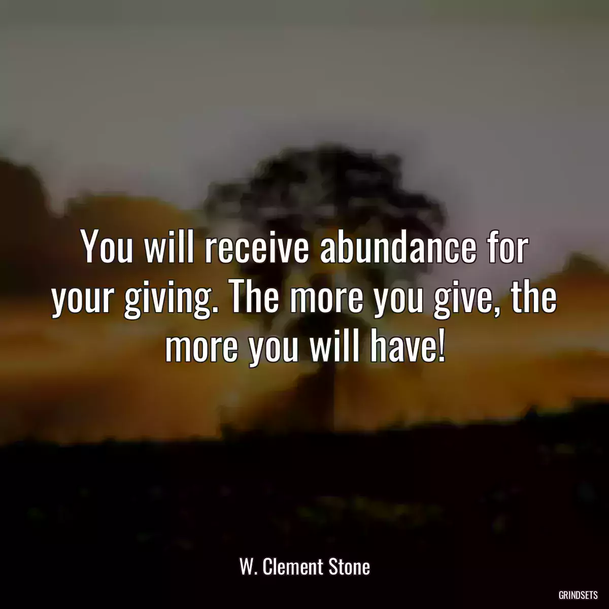 You will receive abundance for your giving. The more you give, the more you will have!